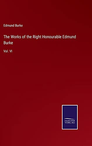 The Works Of The Right Honourable Edmund Burke: Vol. Vi
