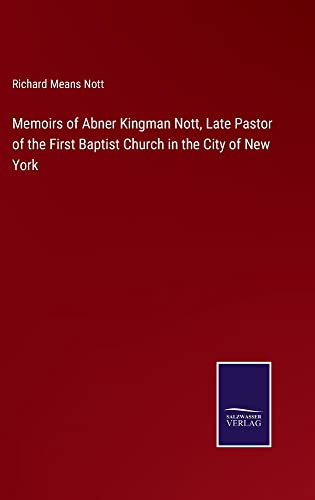 Memoirs Of Abner Kingman Nott, Late Pastor Of The First Baptist Church In The City Of New York