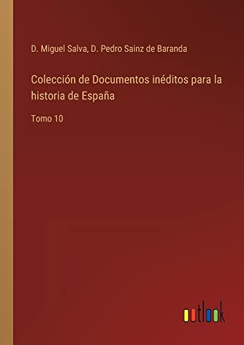 Colección De Documentos Inéditos Para La Historia De España: Tomo 10 (Spanish Edition)