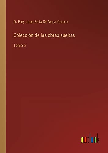 Colección De Las Obras Sueltas: Tomo 6 (Spanish Edition)