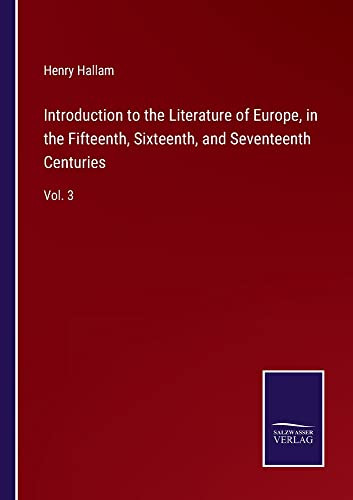 Introduction To The Literature Of Europe, In The Fifteenth, Sixteenth, And Seventeenth Centuries: Vol. 3