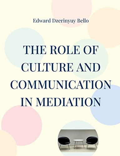 The Role Of Culture And Communication In Mediation: Culture And Communication In Mediation