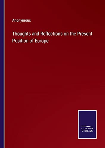 Thoughts And Reflections On The Present Position Of Europe