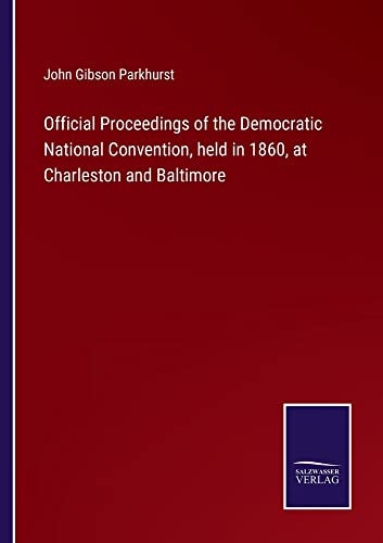 Official Proceedings Of The Democratic National Convention, Held In 1860, At Charleston And Baltimore