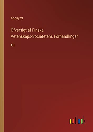 Öfversigt Af Finska Vetenskaps-Societetens Förhandlingar: Xii (Swedish Edition)