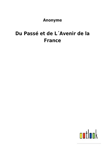 Du Passé Et De L´Avenir De La France (French Edition)