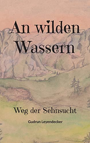 An Wilden Wassern: Weg Der Sehnsucht (German Edition)