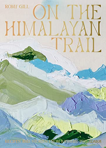 On The Himalayan Trail: Recipes And Stories From Kashmir To Ladakh