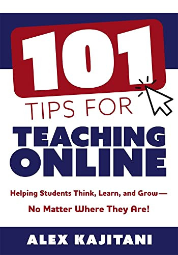 101 Tips For Teaching Online: Helping Students Think, Learn, And Grow--No Matter Where They Are! (Your Guide To Stress-Free Online Teaching)