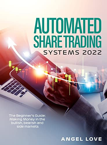 Automated Share Trading Systems 2022: The Beginner's Guide: Making Money In The Bullish, Bearish And Side Markets