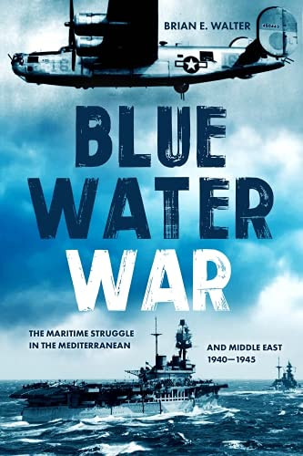 Blue Water War: Maritime Struggle In The Mediterranean And Middle East, 19401945