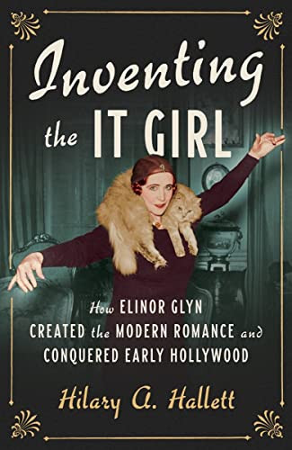 Inventing The It Girl: How Elinor Glyn Created The Modern Romance And Conquered Early Hollywood