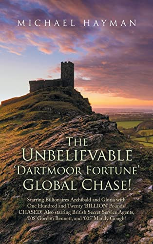 The Unbelievable Dartmoor Fortune Global Chase: Starring Billionaires Archibald And Gloria, With £120 Billion. Chased! Also Starring British Secret ... And 005 Mandy Gough, Licenced To Kill!