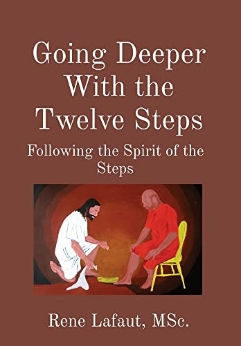Going Deeper With The Twelve Steps: Following The Spirit Of The Steps