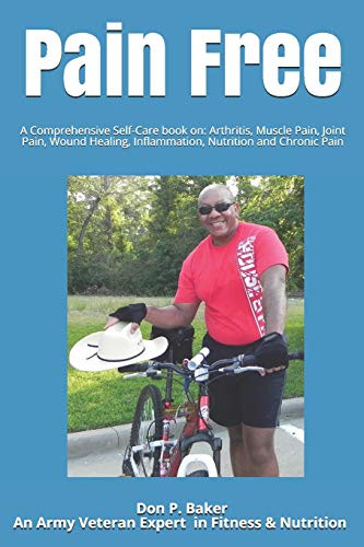 Pain Free: A Comprehensive Self-Care book on: Arthritis, Muscle Pain, Joint Pain, Wound Healing, Inflammation, Nutrition and Chronic Pain