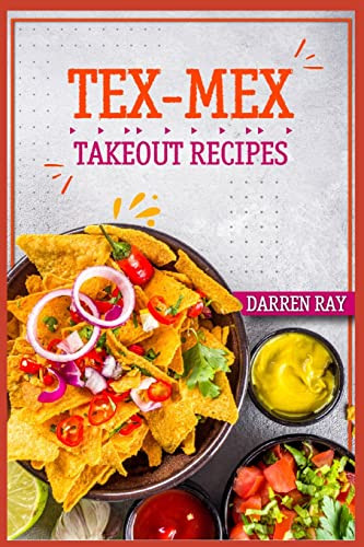 Tex-Mex Takeout Recipes: Homemade Tex-Mex Recipes You Should Try (2022 Cookbook For Beginners)