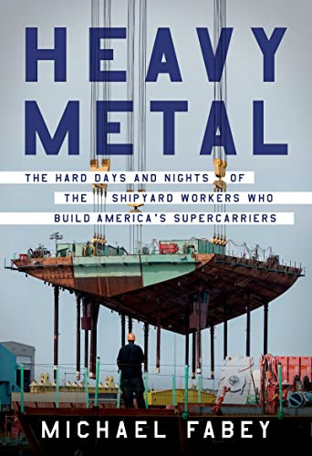 Heavy Metal: The Hard Days And Nights Of The Shipyard Workers Who Build America's Supercarriers