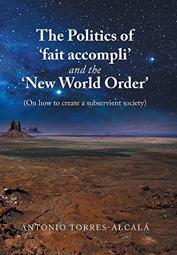 The Politics Of 'Fait Accompli' And The 'New World Order': (On How To Create A Subservient Society)