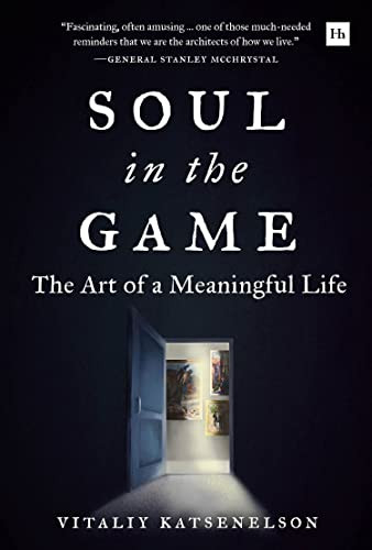 Soul In The Game: The Art Of A Meaningful Life