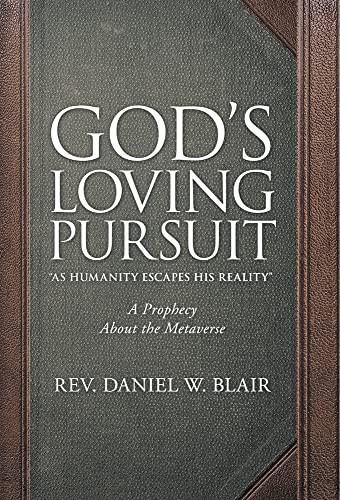 GodS Loving Pursuit As Humanity Escapes His Reality: A Prophecy About The Metaverse