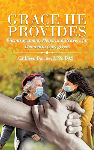 Grace He Provides: Encouragement, Helps And Prayers For Dementia Caregivers