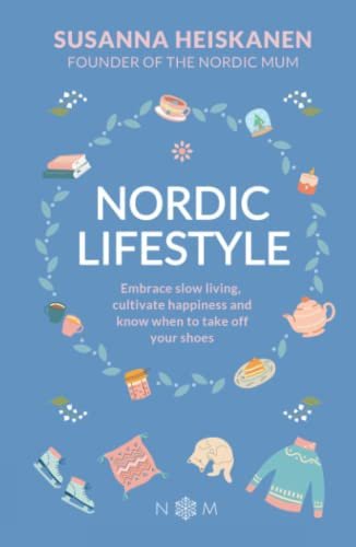 Nordic Lifestyle: Embrace Slow Living, Cutivate Happiness And Know When To Take Off Your Shoes