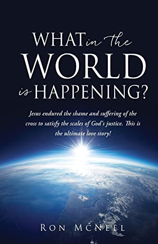 What In The World Is Happening?: God's Eternal Plan Of Redemption Unfolding!