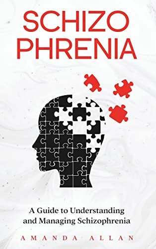 Schizophrenia: A Guide To Understanding And Managing Schizophrenia