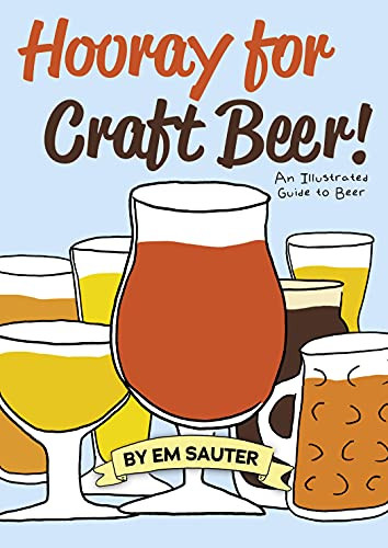 Hooray For Craft Beer!: An Illustrated Guide To Beer