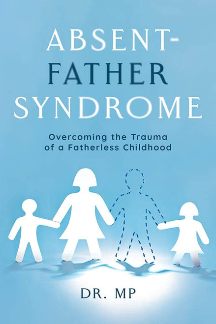 Absent-Father Syndrome: Overcoming The Trauma Of A Fatherless Childhood