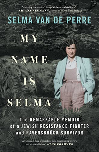 My Name Is Selma: The Remarkable Memoir Of A Jewish Resistance Fighter And Ravensbrück Survivor