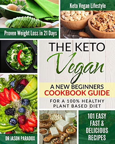 THE KETO VEGAN #2020: New Beginners Cookbook Guide for 100% Healthy Plant-Based Diet Meal Prep + 101 Easy, Fast & Delicious Recipes. KetoVegan Lifestyle for Proven Rapid Weight Loss Plan in 21 Days