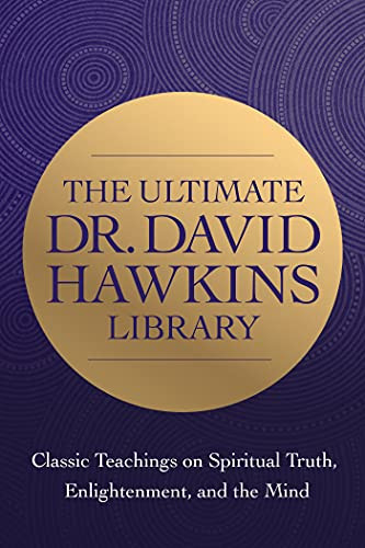 The Wisdom Of Dr. David R. Hawkins: Classic Teachings On Spiritual Truth And Enlightenment