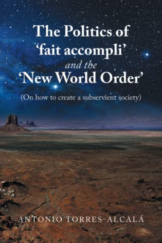 The Politics Of Fait Accompli And The New World Order: (On How To Create A Subservient Society)