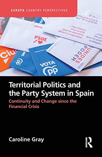 Territorial Politics and the Party System in Spain:: Continuity and change since the financial crisis (Europa Country Perspectives)
