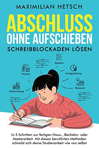Abschluss Ohne Aufschieben  Schreibblockaden Lösen: In 5 Schritten Zur Fertigen Haus-, Bachelor- Oder Masterarbeit. Mit Diesen Bewährten Methoden ... Studienarbeit Wie Von Selbst (German Edition)