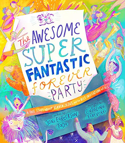 The Awesome Super Fantastic Forever Party Storybook: A True Story About Heaven, Jesus, And The Best Invitation Of All (Angel, Eternity, Biblical, New ... Gift Kids 3-6) (Tales That Tell The Truth)