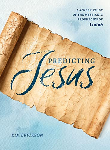 Predicting Jesus: A 6-Week Study Of The Messianic Prophecies Of Isaiah