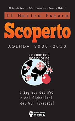 Il Nostro Futuro Scoperto Agenda 2030-2050: I Segreti Del Nwo E Dei Globalisti Del Wef Rivelati! Il Grande Reset - Crisi Economica - Carenze Globali: ... Economica - Carenze Globali (Italian Edition)