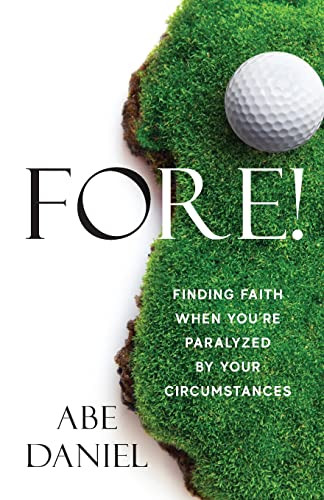 Fore!: Finding Faith When You'Re Paralyzed By Your Circumstances
