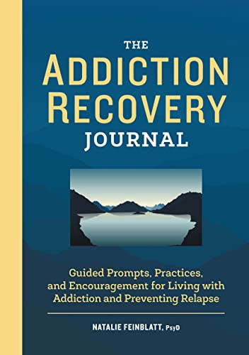 The Addiction Recovery Journal: Guided Prompts, Practices, And Encouragement For Living With Addiction And Preventing Relapse (The Addiction Recovery Workbook)