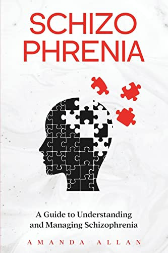 Schizophrenia: A Guide To Understanding And Managing Schizophrenia