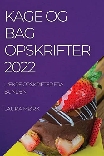 Kage Og Bag Opskrifter 2022: Lækre Opskrifter Fra Bunden (Danish Edition)