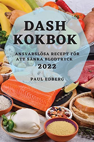 Dash Kokbok 2022: Ansvarslösa Recept För Att Sänka Blodtryck (Swedish Edition)