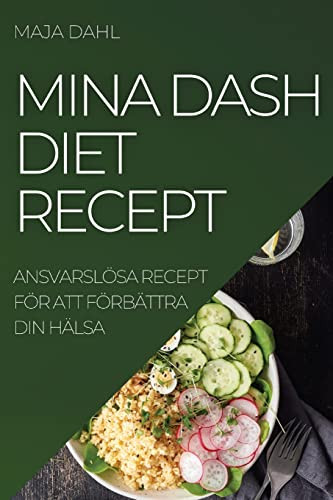 Mina Dash Diet Recept: Ansvarslösa Recept För Att Förbättra Din Hälsa (Swedish Edition)