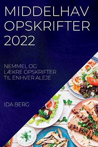 Middelhav Opskrifter 2022: Nemmel Og Lækre Opskrifter Til Enhver Aleje (Danish Edition)