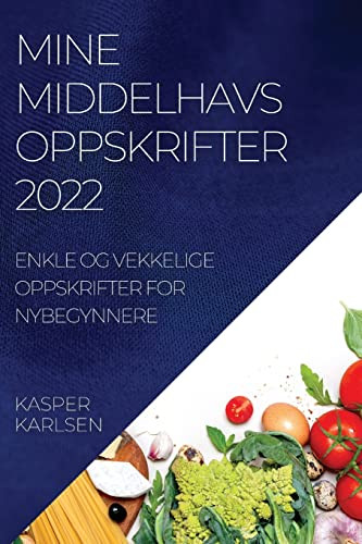 Mine Middelhavsoppskrifter 2022: Enkle Og Vekkelige Oppskrifter For Nybegynnere (Norwegian Edition)
