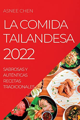 La Comida Tailandesa 2022: Sabrosas Y Auténticas Recetas Tradicionales (Spanish Edition)