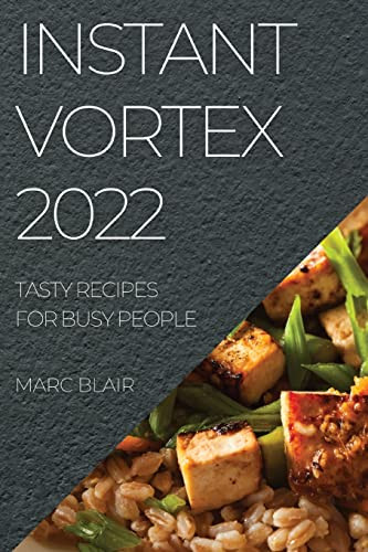 Instant Vortex 2022: Tasty Recipes For Busy People