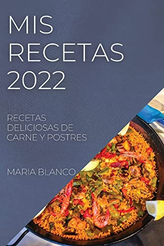 Mis Recetas 2022: Recetas Deliciosas De Carne Y Postres (Spanish Edition)